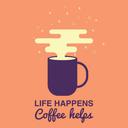 Life Happens, Coffee Helps